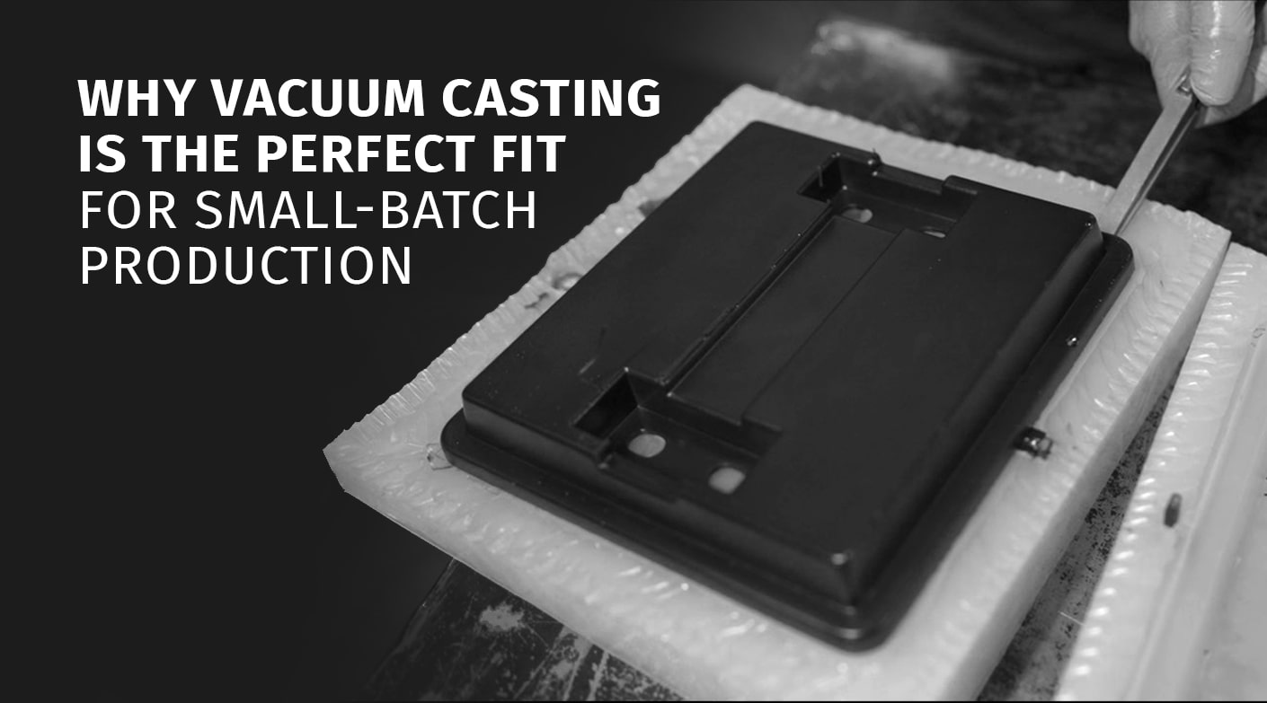 Vacuum Casting is the Perfect Fit for Small-Batch Production